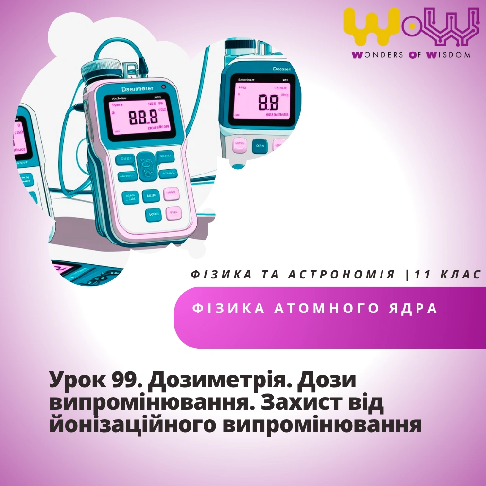 Урок 99. Дозиметрія. Дози випромінювання. Захист від йонізаційного випромінювання